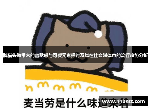 胖猫头像带来的幽默感与可爱元素探讨及其在社交媒体中的流行趋势分析